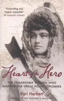 Heart of the Hero - Femeile remarcabile care i-au inspirat pe marii exploratori polari - Heart of the Hero - The Remarkable Women Who Inspired the Great Polar Explorers