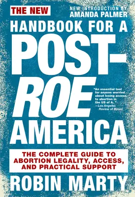 New Handbook for a Post-Roe America: Ghidul complet pentru legalitatea avortului, acces și sprijin practic - New Handbook for a Post-Roe America: The Complete Guide to Abortion Legality, Access, and Practical Support