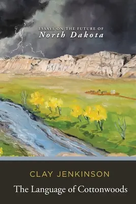 Limba Cottonwoods: Eseuri despre viitorul statului Dakota de Nord - The Language of Cottonwoods: Essays on the Future of North Dakota