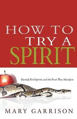 Cum să încerci un spirit: Identificarea duhurilor rele și a fructelor pe care le manifestă - How to Try a Spirit: Identify Evil Spirits and the Fruit They Manifest