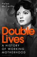 Vieți duble - O istorie a maternității lucrătoare - Double Lives - A History of Working Motherhood