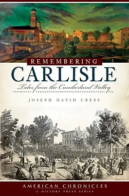 Remembering Carlisle: Povești din Valea Cumberland - Remembering Carlisle: Tales from the Cumberland Valley