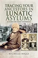 Urmărirea strămoșilor dumneavoastră în azilurile de nebuni: Un ghid pentru istoricii de familie - Tracing Your Ancestors in Lunatic Asylums: A Guide for Family Historians