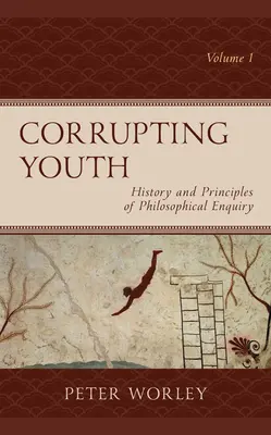 Corupția tineretului: Istoria și principiile cercetării filosofice, volumul 1 - Corrupting Youth: History and Principles of Philosophical Enquiry, Volume 1