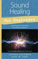 Vindecarea prin sunet pentru începători: Utilizarea vibrațiilor pentru a vă armoniza sănătatea și bunăstarea - Sound Healing for Beginners: Using Vibration to Harmonize Your Health and Wellness