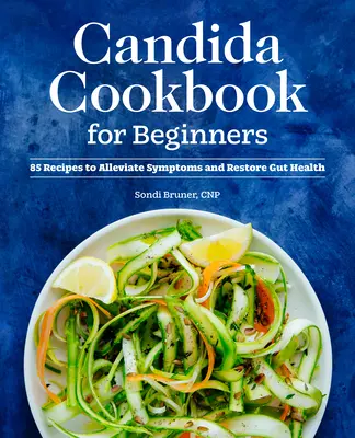 Carte de bucate Candida pentru începători: 85 de rețete pentru ameliorarea simptomelor și restabilirea sănătății intestinale - Candida Cookbook for Beginners: 85 Recipes to Alleviate Symptoms and Restore Gut Health