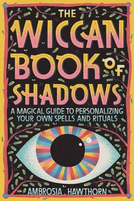 Cartea umbrelor Wiccan: Un ghid magic pentru personalizarea propriilor vrăji și ritualuri - The Wiccan Book of Shadows: A Magical Guide to Personalizing Your Own Spells and Rituals