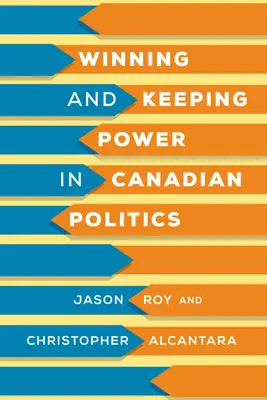 Câștigarea și păstrarea puterii în politica canadiană - Winning and Keeping Power in Canadian Politics