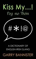 Kiss My...: Dicționar de argou englez-irlandez - Kiss My...: Dictionary of English-Irish Slang