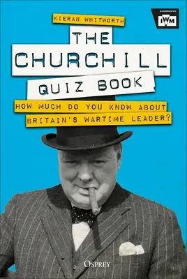 Cartea de teste Churchill: Cât de multe știi despre liderul britanic din timpul războiului? - The Churchill Quiz Book: How Much Do You Know about Britain's Wartime Leader?