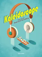 Caleidoscop: Arta povestirii ilustrative: The Art of Illustrative Storytelling - Kaleidoscope: The Art of Illustrative Storytelling