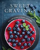 pofte dulci: Peste 300 de deserturi pentru satisfacție și încântare - Sweet Cravings: Over 300 Desserts to Satisfy and Delight
