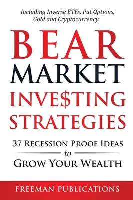 Bear Market Investing Strategies: 37 de idei rezistente la recesiune pentru a vă crește averea, inclusiv ETF-uri inverse, opțiuni de vânzare, aur și criptomonede - Bear Market Investing Strategies: 37 Recession-Proof Ideas to Grow Your Wealth Including Inverse ETFs, Put Options, Gold & Cryptocurrency