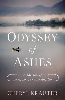 Odiseea cenușii: O amintire despre iubire, pierdere și renunțare (A Memoir of Love, Loss, and Letting Go) - Odyssey of Ashes: A Memoir of Love, Loss, and Letting Go