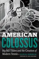 Colosul american: Big Bill Tilden și crearea tenisului modern - American Colossus: Big Bill Tilden and the Creation of Modern Tennis