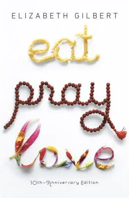 Mănâncă, roagă-te, iubește Ediția aniversară nr. 10: Căutarea de către o femeie a tuturor lucrurilor prin Italia, India și Indonezia - Eat Pray Love 10th-Anniversary Edition: One Woman's Search for Everything Across Italy, India and Indonesia