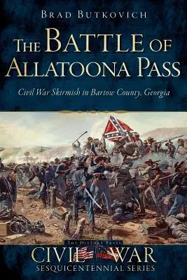 Bătălia de la Allatoona Pass: Skirmish din Războiul Civil în comitatul Bartow, Georgia - The Battle of Allatoona Pass: Civil War Skirmish in Bartow County, Georgia