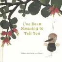 I've Been Meaning to Tell You: A Book about Being Your Friend.