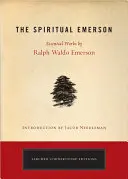 Emerson cel spiritual: Lucrări esențiale de Ralph Waldo Emerson - The Spiritual Emerson: Essential Works by Ralph Waldo Emerson
