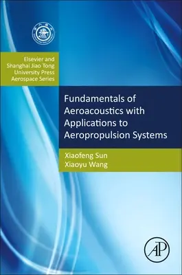 Fundamente de aeroacustică cu aplicații la sistemele de aeropropulsie: Elsevier și Shanghai Jiao Tong University Press Aerospace Series - Fundamentals of Aeroacoustics with Applications to Aeropropulsion Systems: Elsevier and Shanghai Jiao Tong University Press Aerospace Series