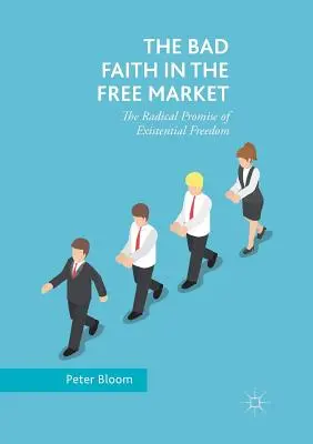 Reaua credință în piața liberă: Promisiunea radicală a libertății existențiale - The Bad Faith in the Free Market: The Radical Promise of Existential Freedom