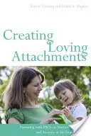 Crearea atașamentelor iubitoare: Parenting cu PACE pentru a cultiva încrederea și securitatea în copilul cu probleme - Creating Loving Attachments: Parenting with PACE to Nurture Confidence and Security in the Troubled Child