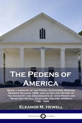 The Pedens of America: Being a summary of the Peden, Alexander, Morton, Morrow Reunion 1899, and an Outline History of the Ancestry and Desce