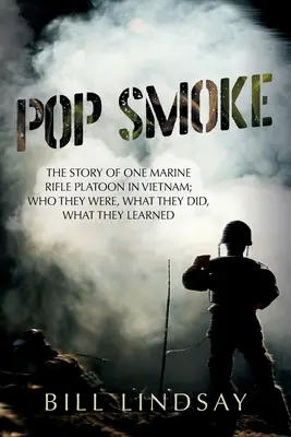 Pop Smoke: Povestea unui pluton de pușcași marini în Vietnam; cine au fost, ce au făcut, ce au învățat - Pop Smoke: The Story of One Marine Rifle Platoon in Vietnam; Who They Were, What They Did, What They Learned