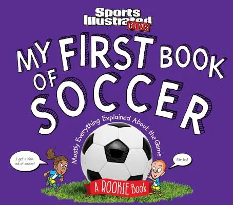 Prima mea carte de fotbal: O carte pentru începători (o carte pentru copii Sports Illustrated) - My First Book of Soccer: A Rookie Book (a Sports Illustrated Kids Book)