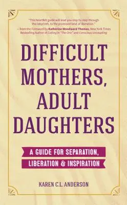 Mame dificile, fiice adulte: Un ghid pentru separare, eliberare și inspirație (Letting Go, Narcissistic Mother) - Difficult Mothers, Adult Daughters: A Guide For Separation, Liberation & Inspiration (Letting Go, Narcissistic Mother)