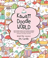 Kawaii Doodle World: Schitează scene super drăguțe cu personaje drăgălașe, decorațiuni amuzante, modele capricioase și multe altele - Kawaii Doodle World: Sketching Super-Cute Doodle Scenes with Cuddly Characters, Fun Decorations, Whimsical Patterns, and More