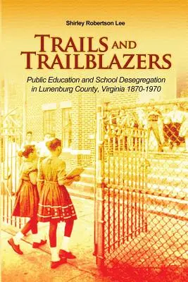 Trails and Trailblazers: Educația publică și desegregarea școlară în Lunenburg County, Virginia 1870-1970 - Trails and Trailblazers: Public Education and School Desegregation in Lunenburg County, Virginia 1870-1970