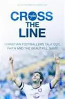 Cross the Line: Fotbaliștii creștini vorbesc despre Dumnezeu, credință și frumosul joc - Cross the Line: Christian Footballers Talk God, Faith And The Beautiful Game