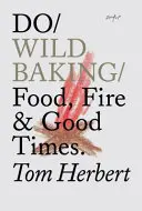 Do Wild Baking - Mâncare, foc și vremuri bune - Do Wild Baking - Food, Fire and Good Times