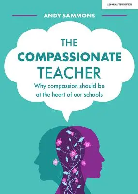 Profesorul plin de compasiune: De ce compasiunea ar trebui să fie în centrul școlilor noastre - The Compassionate Teacher: Why Compassion Should Be at the Heart of Our Schools