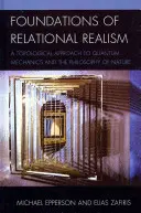 Fundamente ale realismului relațional: A Topological Approach to Quantum Mechanics and the Philosophy of Nature (O abordare topologică a mecanicii cuantice și a filosofiei naturii) - Foundations of Relational Realism: A Topological Approach to Quantum Mechanics and the Philosophy of Nature