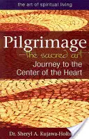 Pelerinajul - arta sacră: Călătorie spre centrul inimii - Pilgrimage--The Sacred Art: Journey to the Center of the Heart
