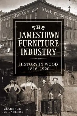 Industria mobilei din Jamestown: Istoria în lemn, 1816-1920 - The Jamestown Furniture Industry: History in Wood, 1816-1920
