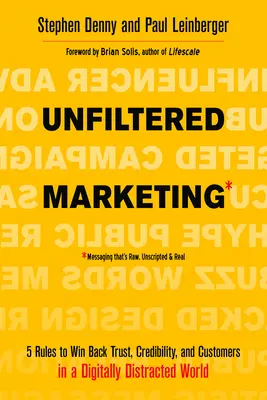 Marketing nefiltrat: 5 reguli pentru a recâștiga încrederea, credibilitatea și clienții într-o lume distrasă digital - Unfiltered Marketing: 5 Rules to Win Back Trust, Credibility, and Customers in a Digitally Distracted World
