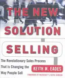 The New Solution Selling: The Revolutionary Sales Process That Is Changing the Way People Sell