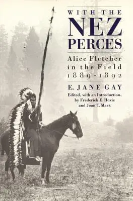 Cu Nez Perces: Alice Fletcher pe teren, 1889-1892 - With the Nez Perces: Alice Fletcher in the Field, 1889-1892