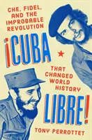 Cuba liberă!: Che, Fidel și revoluția improbabilă care a schimbat istoria lumii - Cuba Libre!: Che, Fidel, and the Improbable Revolution That Changed World History