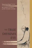 Ochiul adevărat al Dharmei: Cele trei sute de Koans ale maestrului Zen Dogen - The True Dharma Eye: Zen Master Dogen's Three Hundred Koans