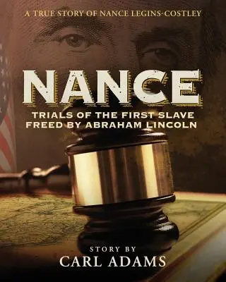 Nance: Încercările primului sclav eliberat de Abraham Lincoln: O poveste adevărată a lui Nance Legins-Costley - Nance: Trials of the First Slave Freed by Abraham Lincoln: A True Story of Nance Legins-Costley