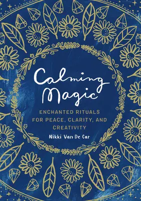 Calming Magic: Ritualuri fermecate pentru pace, claritate și creativitate - Calming Magic: Enchanted Rituals for Peace, Clarity, and Creativity