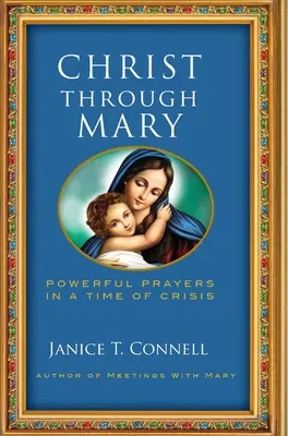 Hristos prin Maria: Rugăciuni puternice într-o perioadă de criză - Christ Through Mary: Powerful Prayers in a Time of Crisis