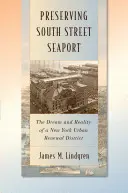 Conservarea South Street Seaport: The Dream and Reality of a New York Urban Renewal District: The Dream and Reality of a New York Urban Renewal District - Preserving South Street Seaport: The Dream and Reality of a New York Urban Renewal District