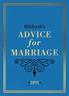 Sfaturile lui Hildreth pentru căsătorie, 1891: Ce să faci și ce să nu faci scandalos pentru bărbați, femei și cupluri din Anglia victoriană - Hildreth's Advice for Marriage, 1891: Outrageous Do's and Don'ts for Men, Women and Couples from Victorian England