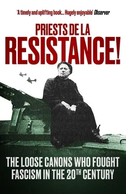 Preoți de la Rezistență! Canoanele libere care au luptat împotriva fascismului în secolul al XX-lea - Priests de la Resistance!: The Loose Canons Who Fought Fascism in the Twentieth Century