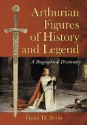 Figuri arthuriene din istorie și legendă: Un dicționar biografic - Arthurian Figures of History and Legend: A Biographical Dictionary